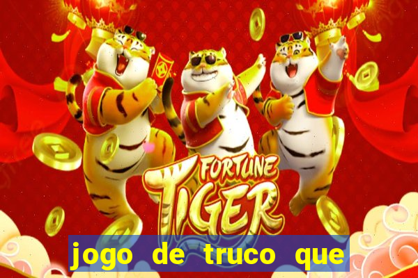 jogo de truco que ganha dinheiro de verdade